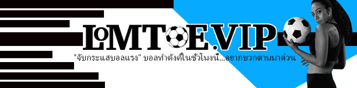 lomtoe วิเคราะห์บอล